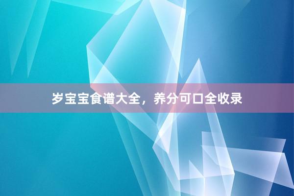 岁宝宝食谱大全，养分可口全收录