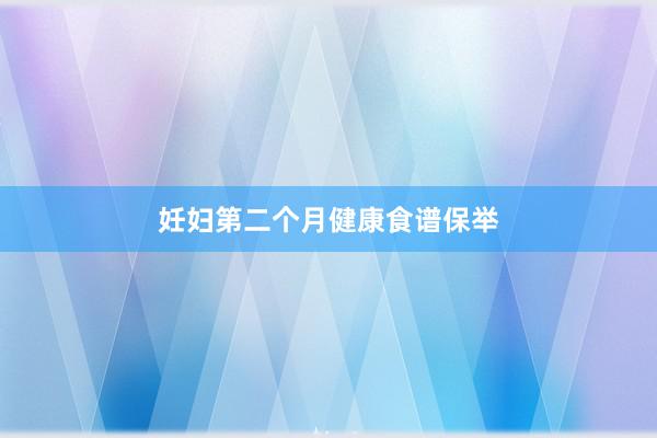 妊妇第二个月健康食谱保举